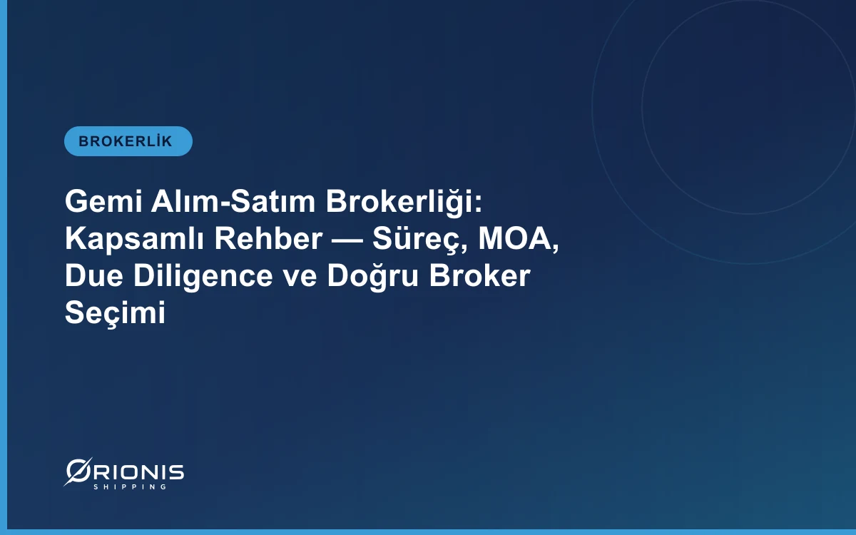 Gemi Alım-Satım Brokerliği: Kapsamlı Rehber — Süreç, MOA, Due Diligence ve Doğru Broker Seçimi
