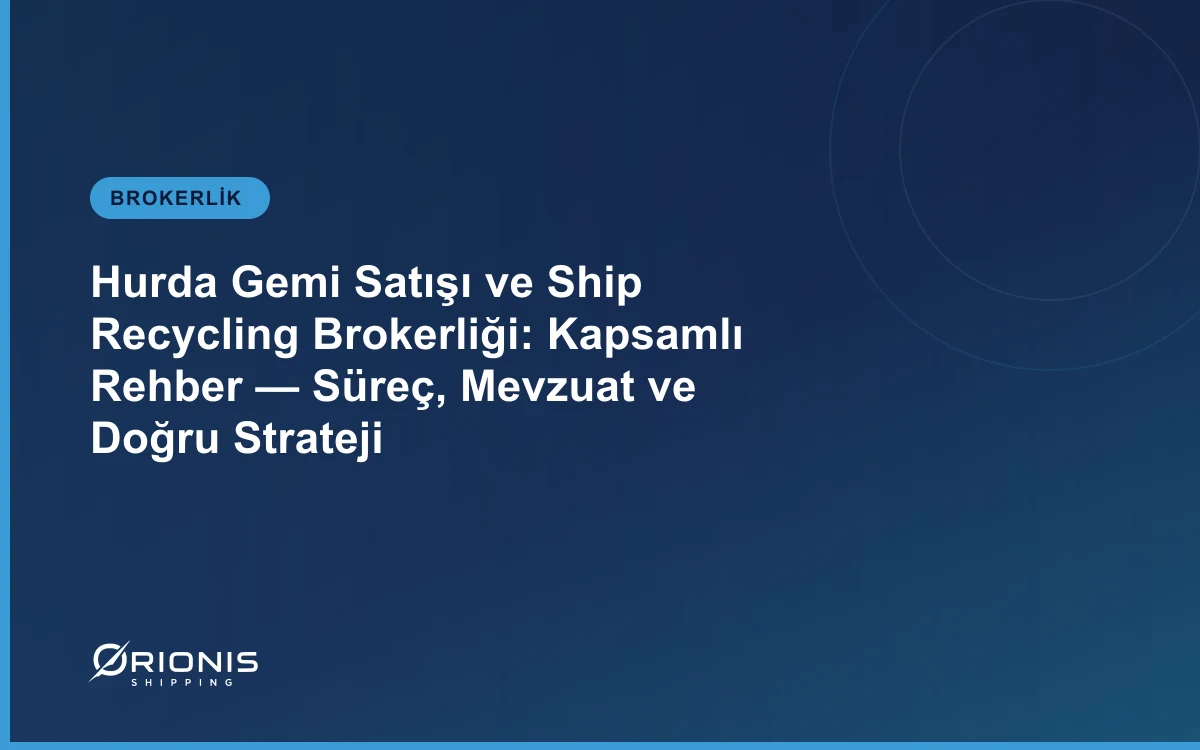 Hurda Gemi Satışı ve Ship Recycling Brokerliği: Kapsamlı Rehber — Süreç, Mevzuat ve Doğru Strateji