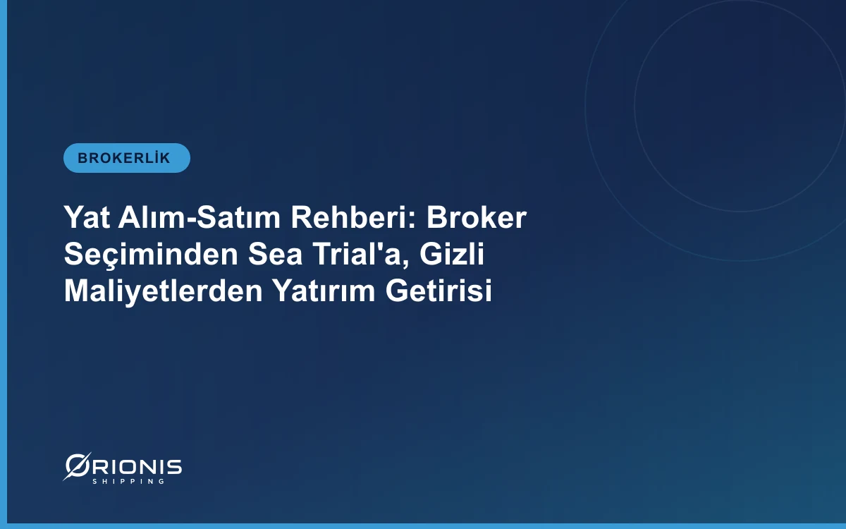 Yat Alım-Satım Rehberi: Broker Seçiminden Sea Trial'a, Gizli Maliyetlerden Yatırım Getirisi