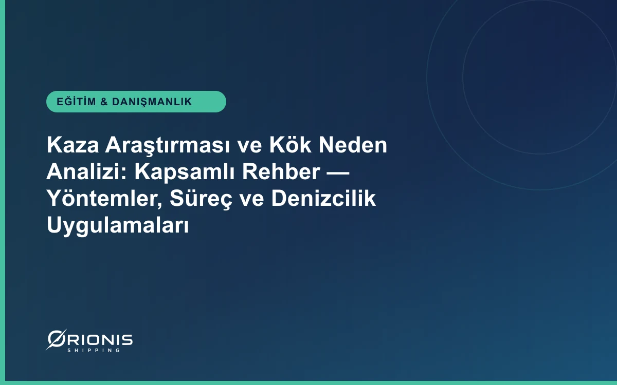 Kaza Araştırması ve Kök Neden Analizi: Kapsamlı Rehber — Yöntemler, Süreç ve Denizcilik Uygulamaları
