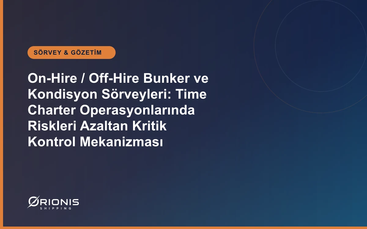 On-Hire / Off-Hire Bunker ve Kondisyon Sörveyleri: Time Charter Operasyonlarında Riskleri Azaltan Kritik Kontrol Mekanizması