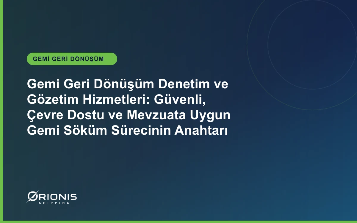 Gemi Geri Dönüşüm Denetim ve Gözetim Hizmetleri: Güvenli, Çevre Dostu ve Mevzuata Uygun Gemi Söküm Sürecinin Anahtarı