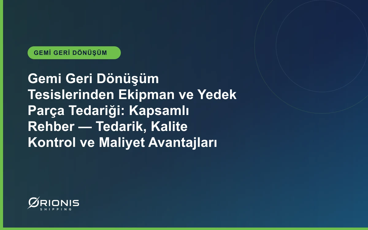 Gemi Geri Dönüşüm Tesislerinden Ekipman ve Yedek Parça Tedariği: Kapsamlı Rehber — Tedarik, Kalite Kontrol ve Maliyet Avantajları